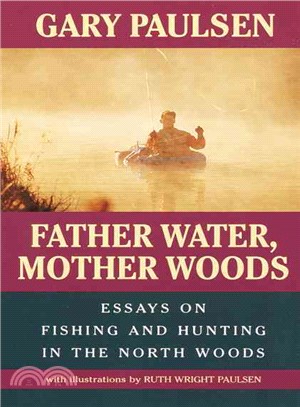 Father Water, Mother Woods ─ Essays on Fishing and Hunting in the North Woods