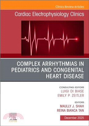 Complex Arrhythmias in Pediatrics and Congenital Heart Disease, An Issue of Cardiac Electrophysiology Clinics