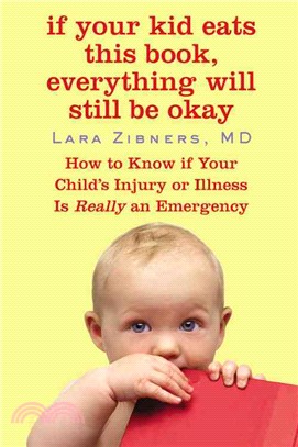 If Your Kid Eats This Book, Everything Will Still Be Okay: How to Know If Your Child's Injury or Illness Is Really an Emergency