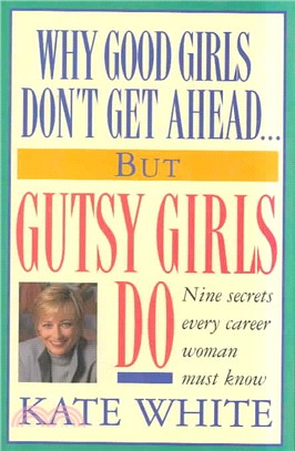 Why Good Girls Don't Get Ahead-But Gutsy Girls Do ― Nine Secrets Every Career Woman Must Know