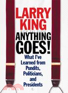 Anything Goes: What I've Learned from Pundits, Politicians And Presidents