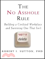 The No Asshole Rule: Building a Civilized Workplace and Surviving One That Isn't