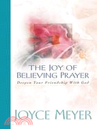 The Joy of Believing Prayer: Deepen Your Friendship With God