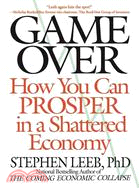 Game over :how you can prosper in a shattered economy /