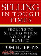 Selling in Tough Times: Secrets to Selling When No One Is Buying