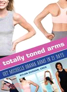 Totally Toned Arms: Get Michelle Obama Arms in 21 Days