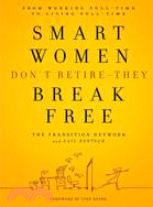 Smart Women Don't Retire - They Break Free: From Working Full-time to Living Full-time