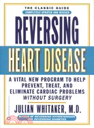 Reversing Heart Disease ─ A Vital New Program to Help Prevent, Treat, and Eliminate Cardiac Problems Without Surgery
