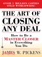 The Art of Closing Any Deal: How to Be a Master Closer in Everything You Do