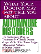 What Your Doctor May Not Tell You About Autoimmune Disorders ─ The Revolutionary, Drug-Free Treatments for Thyroid Disease, Lupus, MS, Ibd, Chronic Fatigue, Rheumatoid Arthritis and Other Diseases