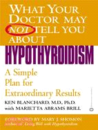 What Your Doctor May Not Tell You About Hypothyroidism ─ A Simple Plan for Extraordinary Results