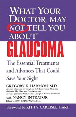 What Your Doctor May Not Tell You About Glaucoma ― The Essential Treatments and Advances That Could Save Your Sight