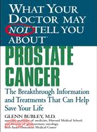 What Your Doctor May Not Tell You About Prostate Cancer: The Breakthrough Information And Treatments That Can Help Save Your Life