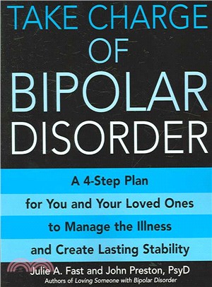 Take Charge of Bipolar Disorder ─ A 4-step Plan for You and Your Loved Ones to Manage the Illness and Create Lasting Stability