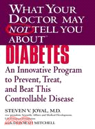 What Your Doctor May Not Tell You About Diabetes ─ An Innovative Program to Prevent, Treat, and Beat This Controllable Disease