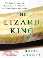 The Lizard King: The True Crimes and Passions of the World's Greatest Reptile Smugglers