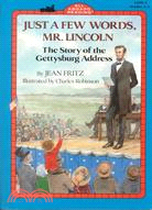 Just a few words, Mr. Lincoln :the story of the Gettysburg Address /