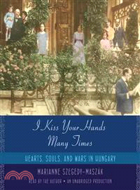 I Kiss Your Hands Many Times ─ Hearts, Souls, and Wars in Hungary 