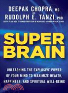 Super Brain ─ Unleashing the Explosive Power of Your Mind to Maximize Health, Happiness, and Spiritual Well-Being