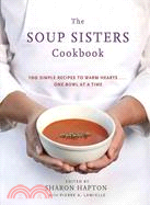 The Soup Sisters Cookbook ─ 100 Simple Recipes to Warm Hearts . . . One Bowl at a Time