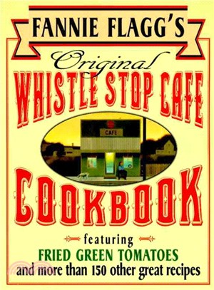 Fannie Flagg's Original Whistle Stop Cafe Cookbook ─ Featuring : Fried Green Tomatoes, Southern Barbecue, Banana Split Cake, and Many Other Great Rec