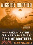 Biggest Brother ─ The Life of Major Dick Winters, the Man Who Led the Band of Brothers