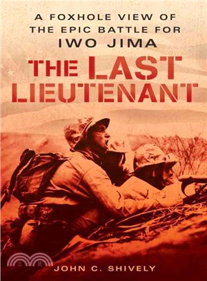 The Last Lieutenant: A Foxhole View of the Epic Battle for Iwo Jima