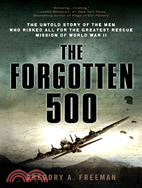 The Forgotten 500 ─ The Untold Story of the Men Who Risked All for the Greatest Rescue Mission of World War II