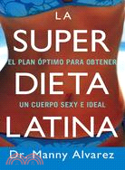 La Super Dieta Latina/ The Hot Latin Diet: El Plan Optimo Para Obtener Un Cuerpo Sexy E Ideal/ The Fast-Track Plan to a Bombshell Body