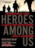 Heroes Among Us ─ Firsthand Accounts of Combat from America's Most Decorated Warriors in Iraq and Afghanistan