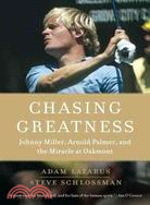 Chasing Greatness ─ Johnny Miller, Arnold Palmer, and the Miracle at Oakmont