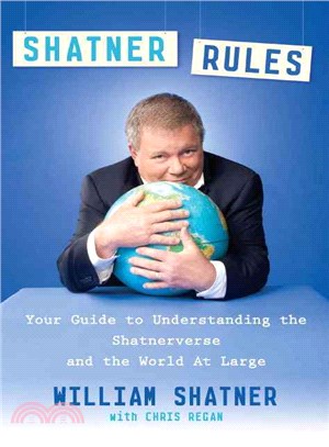 Shatner Rules ─ Your Guide to Understanding the Shatnerverse and the World at Large