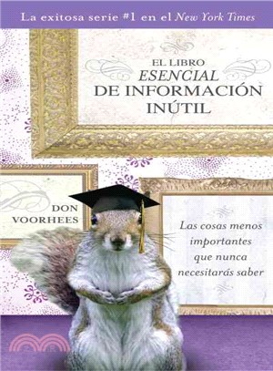 El libro esencial de informacion inutil / The Essential Book of Useless Information—Las Cosas Menos Importantes Que Nunca Necesitaras Saber / the Most Unimportant Things You'll Never Need to Know