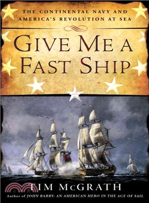 Give Me a Fast Ship ― The Continental Navy and America's Revolution at Sea