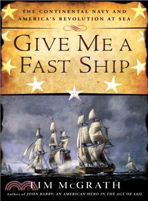 Give Me a Fast Ship ─ The Continental Navy and America's Revolution at Sea