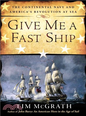 Give Me a Fast Ship ─ The Continental Navy and America's Revolution at Sea