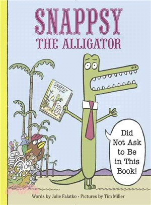 Snappsy the alligator (did not ask to be in this book!) /