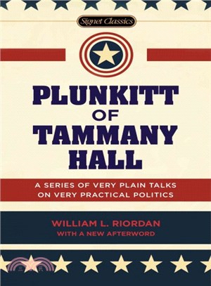 Plunkitt of Tammany Hall ─ A Series of Very Plain Talks on Very Practical Politics