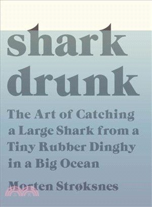 Shark Drunk ─ The Art of Catching a Large Shark from a Tiny Rubber Dinghy in a Big Ocean