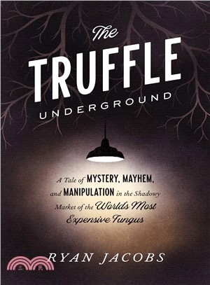 The Truffle Underground ― A Tale of Mystery, Mayhem, and Manipulation in the Shadowy Market of the World's Most Expensive Fungus