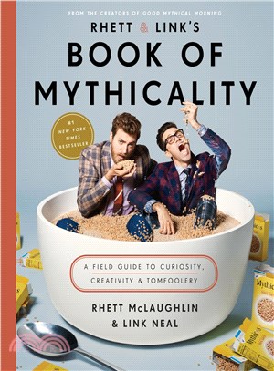 Rhett & Link's Book of Mythicality ─ A Field Guide to Curiosity, Creativity, & Tomfoolery