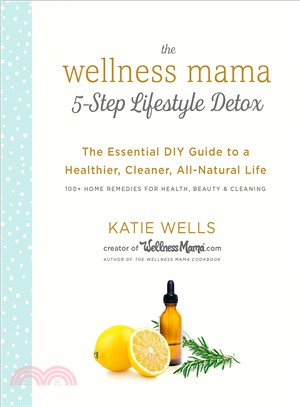 The Wellness Mama 5-step Lifestyle Detox ― The Essential Diy Guide to a Healthier, Cleaner, All-natural Life