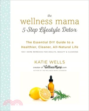 The Wellness Mama 5-step Lifestyle Detox ― The Essential Diy Guide to a Healthier, Cleaner, All-natural Life