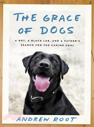 The Grace of Dogs ─ A Boy, a Black Lab, and a Father's Search for the Canine Soul