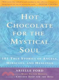 Hot Chocolate for the Mystical Soul ─ 101 True Stories of Angels, Miracles, and Healings