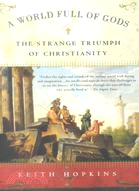 A world full of gods : the strange triumph of Christianity /