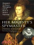 Her Majesty's Spymaster ─ Elizabeth I, Sir Francis Walsingham, and the Birth of Modern Espionage