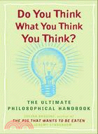 Do You Think What You Think You Think? ─ The Ultimate Philosophical Handbook