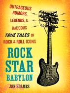 Rock Star Babylon ─ Outrageous Rumors, Legends, and Raucous True Tales of Rock and Roll Icons