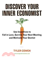 Discover Your Inner Economist ─ Use Incentives to Fall in Love, Survive Your Next Meeting, and Motivate Your Dentist